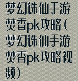 梦幻诛仙手游焚香pk攻略(梦幻诛仙手游焚香pk攻略视频)
