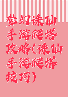 梦幻诛仙手游爬塔攻略(诛仙手游爬塔技巧)