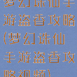 梦幻诛仙手游盗香攻略(梦幻诛仙手游盗香攻略视频)