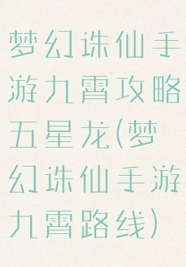 梦幻诛仙手游九霄攻略五星龙(梦幻诛仙手游九霄路线)