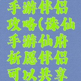 梦幻诛仙手游伴侣攻略(诛仙手游仙府祈愿伴侣可以共享吗)