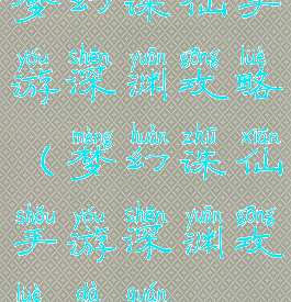 梦幻诛仙手游深渊攻略(梦幻诛仙手游深渊攻略大全)