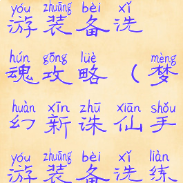 梦幻诛仙手游装备洗魂攻略(梦幻新诛仙手游装备洗练攻略)