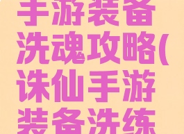 梦幻诛仙手游装备洗魂攻略(诛仙手游装备洗练攻略)
