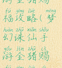 梦幻诛仙手游金猪赐福攻略(梦幻诛仙手游金猪赐福攻略大全)