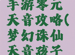 梦幻诛仙手游零元天音攻略(梦幻诛仙天音孩子攻略)