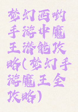 梦幻西哟手游中魔王潜能攻略(梦幻手游魔王全攻略)