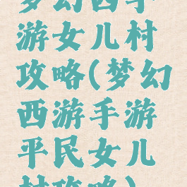 梦幻西手游女儿村攻略(梦幻西游手游平民女儿村攻略)