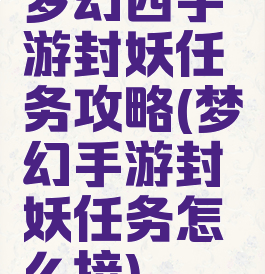 梦幻西手游封妖任务攻略(梦幻手游封妖任务怎么接)