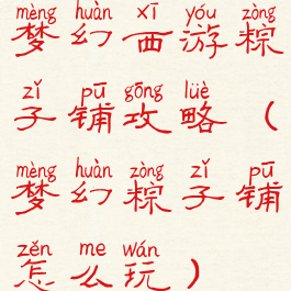 梦幻西游粽子铺攻略(梦幻粽子铺怎么玩)