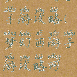 梦幻西游手手游攻略(梦幻西游手游攻略网站)