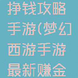 梦幻西游挣钱攻略手游(梦幻西游手游最新赚金攻略)