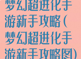 梦幻超进化手游新手攻略(梦幻超进化手游新手攻略图)