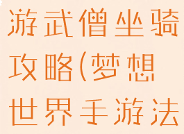梦想世界手游武僧坐骑攻略(梦想世界手游法师坐骑)