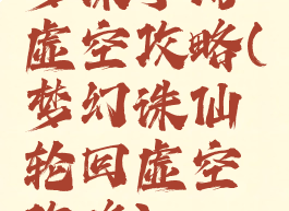 梦诛手游虚空攻略(梦幻诛仙轮回虚空攻略)