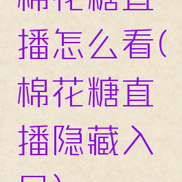棉花糖直播怎么看(棉花糖直播隐藏入口)