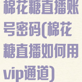 棉花糖直播账号密码(棉花糖直播如何用vip通道)