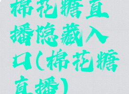 棉花糖直播隐藏入口(棉花糖直播)