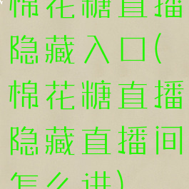 棉花糖直播隐藏入口(棉花糖直播隐藏直播间怎么进)