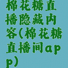 棉花糖直播隐藏内容(棉花糖直播间app)