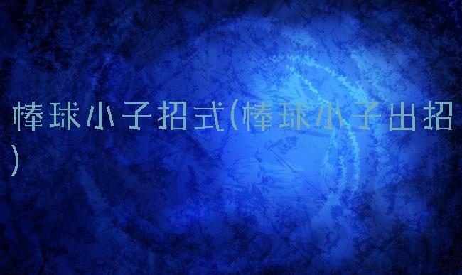 棒球小子招式(棒球小子出招)