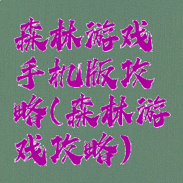 森林游戏手机版攻略(森林游戏攻略)