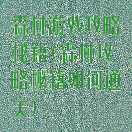 森林游戏攻略秘籍(森林攻略秘籍如何通关)