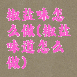 椒盐味怎么做(椒盐味道怎么做)