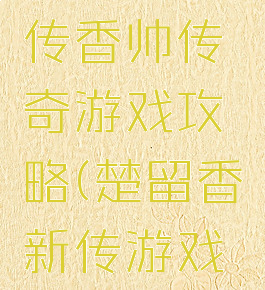 楚留香新传香帅传奇游戏攻略(楚留香新传游戏图文攻略)