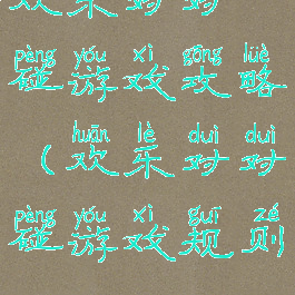 欢乐对对碰游戏攻略(欢乐对对碰游戏规则)