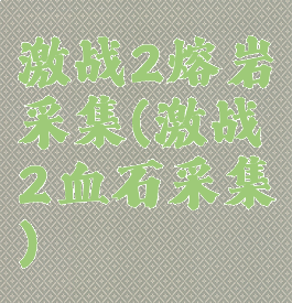 激战2熔岩采集(激战2血石采集)