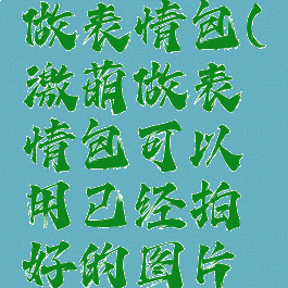 激萌怎么做表情包(激萌做表情包可以用已经拍好的图片吗)