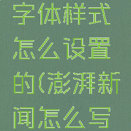 澎湃新闻字体样式怎么设置的(澎湃新闻怎么写文章)