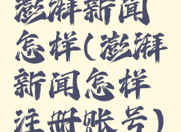 澎湃新闻怎样(澎湃新闻怎样注册账号)