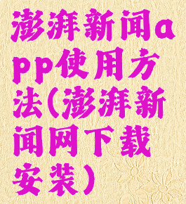 澎湃新闻app使用方法(澎湃新闻网下载安装)