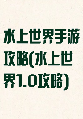 水上世界手游攻略(水上世界1.0攻略)