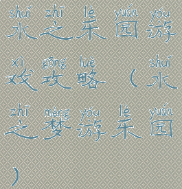 水之乐园游戏攻略(水之梦游乐园)