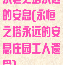 永恒之塔永远的安息(永恒之塔永远的安息庄园工人遗骨)