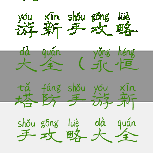 永恒塔防手游新手攻略大全(永恒塔防手游新手攻略大全视频)