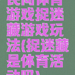 民间体育游戏捉迷藏游戏玩法(捉迷藏是体育活动吗)