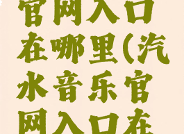 汽水音乐官网入口在哪里(汽水音乐官网入口在哪里啊)