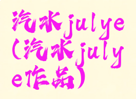 汽水julye(汽水julye作品)