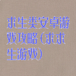 求生类安卓游戏攻略(求求生游戏)
