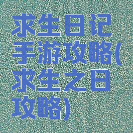 求生日记手游攻略(求生之日攻略)