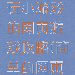 求一个能玩小游戏的网页游戏攻略(简单的网页小游戏)