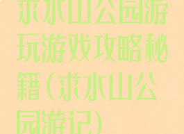 求水山公园游玩游戏攻略秘籍(求水山公园游记)