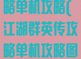 江湖群英传攻略单机攻略(江湖群英传攻略单机攻略图文)