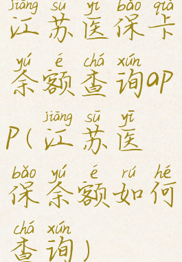 江苏医保卡余额查询app(江苏医保余额如何查询)