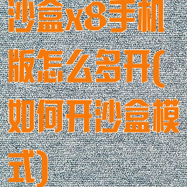 沙盒x8手机版怎么多开(如何开沙盒模式)