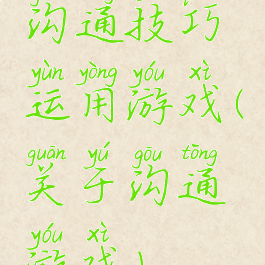 沟通技巧运用游戏(关于沟通游戏)